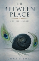 The Between Place: A Guided Journey (From Becoming to Being) 0648865185 Book Cover