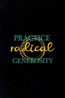 Practice Radical Generosity: All Purpose 6x9 Blank Lined Notebook Journal Way Better Than A Card Trendy Unique Gift Black Texture Psycho 1706579918 Book Cover