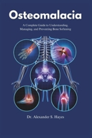 Osteomalacia: A Complete Guide to Understanding, Managing, and Preventing Bone Softening B0DYZQPZTN Book Cover