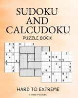 Sudoku And Calcudoku Hard To Extreme Puzzle Book: Large Print Sudoku And Calcudoku Logic Puzzles For Adults B08BWGQ895 Book Cover