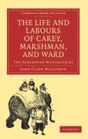 The Life and Times of Carey, Marshman, and Ward. Embracing the History of the Serampore Mission 1017423210 Book Cover