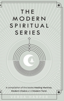 The Modern Spiritual Series: A compilation of the books Healing Mantras, Modern Chakra and Modern Tarot 1913871606 Book Cover