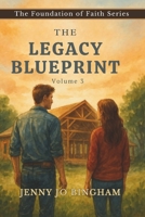 The Legacy Blueprint: Volume 3 (The Foundations of Faith Series) B0FPML5HLM Book Cover