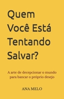 Quem Você Está Tentando Salvar?: A arte de decepcionar o mundo para bancar o próprio desejo (Portuguese Edition) B0H9P3XFJ2 Book Cover