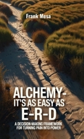 Alchemy - It's As Easy As E-R-D: “A Decision-Making Framework for Turning Pain into Power” B0FV322B5Q Book Cover