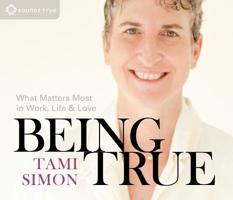 Being True: What Matters Most in Work, Life, and Love 1622036131 Book Cover