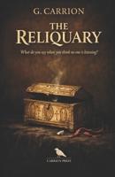 The Reliquary: What Do You Say When You Think No One Is Listening? (Carrion Press) B0GWZJVZSC Book Cover