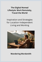 The Digital Nomad Lifestyle: Inspiration and Strategies for Location-Independent Living and Working 1806252244 Book Cover
