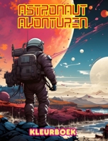 Astronaut avonturen - Kleurboek - Artistieke verzameling ruimteontwerpen: Vergroot je creativiteit en ontspan door de ruimte te verkennen (Dutch Edition) B0CTX7QFZG Book Cover