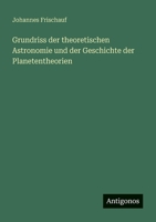 Grundriss der theoretischen Astronomie und der Geschichte der Planetentheorien (German Edition) 3563132003 Book Cover