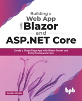 Building a Web App with Blazor and ASP .Net Core: Create a Single Page App with Blazor Server and Entity Framework Core 9389845467 Book Cover
