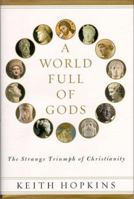 A World Full of Gods: The Strange Triumph of Christianity 0743200101 Book Cover