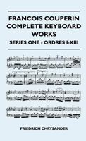 Francois Couperin Complete Keyboard Works - Series One - Ordres I-XIII 1446513033 Book Cover