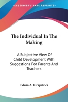 The Individual in the Making, a Subjecive View of Child Development with Suggestions for Parents and Teachers 116328632X Book Cover