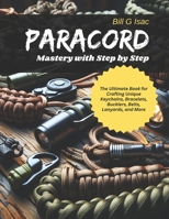 Paracord Mastery with Step by Step: The Ultimate Book for Crafting Unique Keychains, Bracelets, Bucklers, Belts, Lanyards, and More B0CPSP22B3 Book Cover