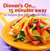 Dinner's On... 15 Minutes Away: 70 Recipes That Will Save the Day 2850186619 Book Cover