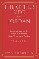 The Other Side of Jordan: A Commentary On The Book of Hebrews In the Historic, Orthodox Tradition: New Testament Series Volume XVIII 1438904002 Book Cover
