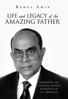 Life and Legacy of An Amazing Father: Memories of a Bangladeshi Expatriate in America 1665751738 Book Cover