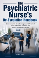 The Psychiatric Nurse's De-Escalation Handbook: Safewards, Six Core Strategies, and Practical Skills to Prevent Violence and Reduce Restrictive Practice 1764782348 Book Cover