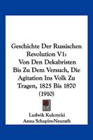 Geschichte Der Russischen Revolution V1: Von Den Dekabristen Bis Zu Dem Versuch, Die Agitation Ins Volk Zu Tragen, 1825 Bis 1870 (1910) 1161181903 Book Cover