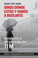 Dinos dónde estás y vamos a buscarte: Memoria y duelo del 11M (a 15 años del atentado) 8415732392 Book Cover