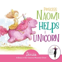 Princess Naomi Helps a Unicorn: A Dance-It-Out Creative Movement Story for Young Movers 173687506X Book Cover