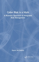 Cyber Risk is a Myth: A Business Approach to Integrated Risk Management 1041249047 Book Cover