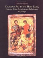 Crusader Art in the Holy Land, From the Third Crusade to the Fall of Acre 0521835836 Book Cover
