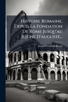 Histoire Romaine, Depuis La Fondation De Rome Jusqu'au Règne D'auguste... 1272211193 Book Cover