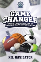 GAME CHANGER: Navigating The NIL ERA of Billion-Dollar Opportunities B0HH1VL9H3 Book Cover