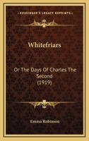 Whitefriars; or, The days of Charles the Second 1178216748 Book Cover