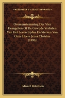 Overeenstemming Der Vier Evangelien Of De Gewijde Verhalen Van Het Leven Lijden En Sterven Van Onze Heere Jezus Christus (1896) 1167689607 Book Cover