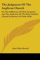 The Judgment Of The Anglican Church: On The Sufficiency Of Holy Scripture, And The Authority Of The Holy Catholic Church In Matters Of Faith 1165804344 Book Cover