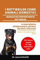 I ROTTWEILER COME ANIMALI DOMESTICI – MANUALE DEL PROPRIETARIO DI ROTTWEILER: La Guida Definitiva all’Addestramento, alla Dieta, alla Salute, ... Legame e Piani Alimentari (Italian Edition) B0F317QKP3 Book Cover