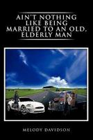 Ain't Nothing Like Being Married to an Old, Elderly Man 1463409141 Book Cover