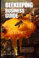 BEEKEEPING BUSINESS GUIDE: The Ultimate Guide for Beekeeping Beginners to Transform Their Passion for Bees into Profits B0CQV38DTW Book Cover