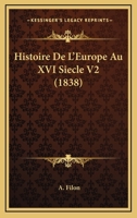 Histoire De L'Europe Au XVI Siecle V2 (1838) 1167716590 Book Cover