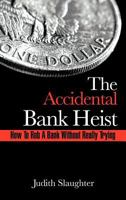 The Accidental Bank Heist: How to Rob a Bank Without Really Trying 1477290680 Book Cover
