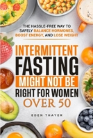 Intermittent Fasting Might NOT Be Right For Women Over 50: The Hassle-Free way to Safely Balance Hormones, Boost Energy, and Lose Weight 2970190710 Book Cover