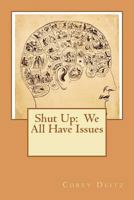 Shut Up: We All Have Issues! 1466464046 Book Cover
