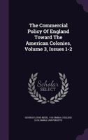 The Commercial Policy of England Toward the American Colonies, Volume 3, Issues 1-2 1276643330 Book Cover