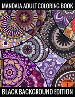 Mandala Adult Coloring Book Black Background Edition (Volume 1): Coloring Pages Featuring Mandalas, Geometric Designs, Flowers and Repeat Patterns with Stunning Black Background 1702269876 Book Cover