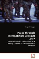 Peace through International Criminal Law?: The International Criminal Court as a Capacity for Peace in the International Relations 3639262093 Book Cover