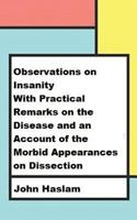 Observations on Insanity: With Practical Remarks on the Disease and an Account of the Morbid Appearances on Dissection 1983941433 Book Cover