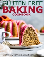 Gluten Free Baking Cookbook: Revolutionary Techniques, GroundBreaking Recipes B08RRJYSMV Book Cover