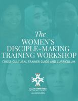 The Women's Disciple-Making Training Workshop: Cross-Cultural Trainer Guide & Curriculum 1958535230 Book Cover
