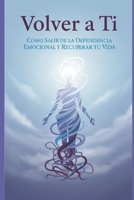 Volver a Ti: Cómo Salir de la Dependencia Emocional y Recuperar tu Vida B0FT8CRS87 Book Cover