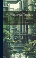 Municipal Trade: The Advantages and Disadvantages Resulting 1022092405 Book Cover