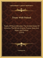 Treaty With Poland: Treaty Of Peach Between The United States Of America, The British Empire, France, Italy, And Japan, And Poland 116939499X Book Cover