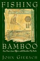 Fishing Bamboo: An Angler's Passion for the Traditional Fly Rod 1493007432 Book Cover